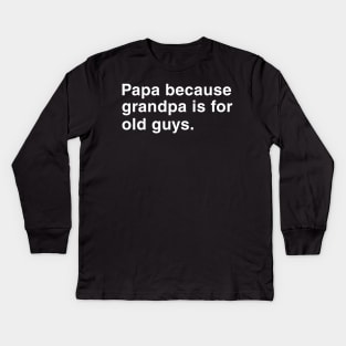 Papa Because Grandpa Is For Old Guys. Kids Long Sleeve T-Shirt